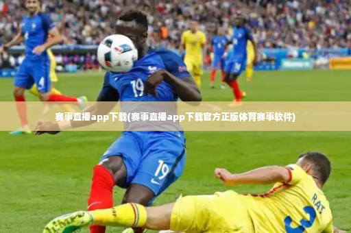 赛事直播app下载(赛事直播app下载官方正版体育赛事软件)-第3张图片-体育博彩