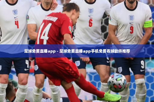 足球免费直播app - 足球免费直播app手机免费看球软件推荐-第2张图片-体育博彩