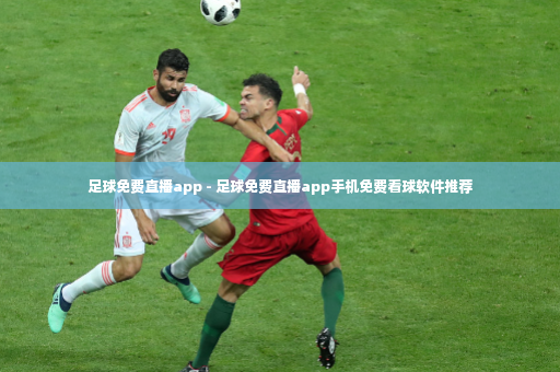 足球免费直播app - 足球免费直播app手机免费看球软件推荐-第3张图片-体育博彩 足球免费直播app - 足球免费直播app手机免费看球软件推荐-第3张图片-体育博彩