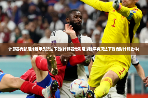 计算器竞彩足球胜平负玩法下载(计算器竞彩足球胜平负玩法下载竞彩计算软件)
