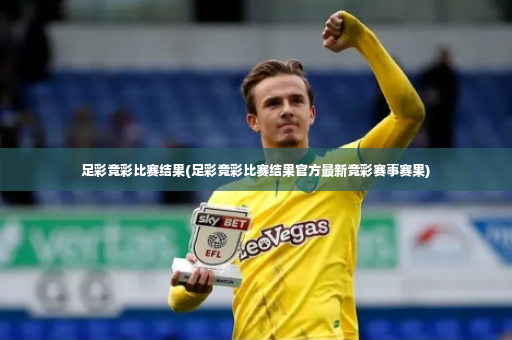 足彩竞彩比赛结果(足彩竞彩比赛结果官方最新竞彩赛事赛果)-第4张图片-体育博彩 足彩竞彩比赛结果(足彩竞彩比赛结果官方最新竞彩赛事赛果)-第4张图片-体育博彩