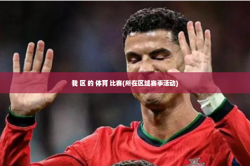 我 区 的 体育 比赛(所在区域赛事活动)-第2张图片-体育博彩