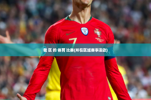 我 区 的 体育 比赛(所在区域赛事活动)