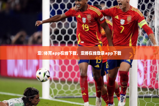 亚慱体育app在线下载，亚搏在线登录app下载-第3张图片-体育博彩