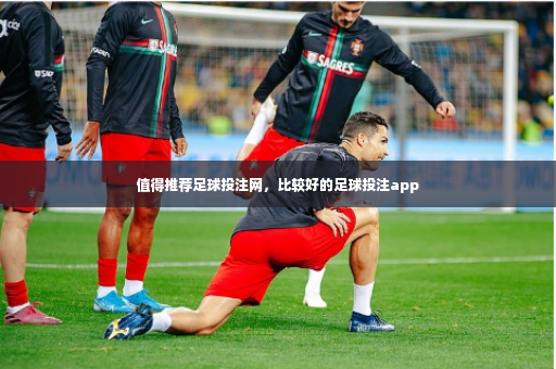 值得推荐足球投注网,比较好的足球投注app-第4张图片-体育博彩 值得推荐足球投注网,比较好的足球投注app-第4张图片-体育博彩