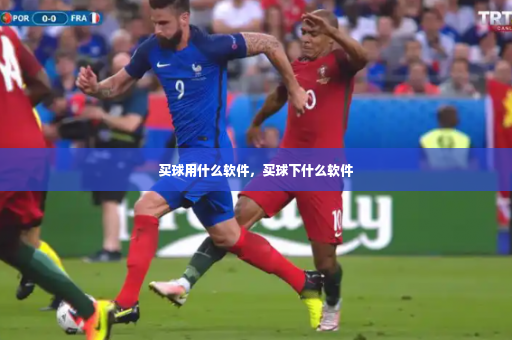 买球用什么软件,买球下什么软件-第2张图片-体育博彩 买球用什么软件,买球下什么软件-第2张图片-体育博彩