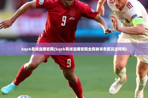 kqzb看球直播官网(kqzb看球直播官网全网赛事免费高清观看)-第3张图片-体育博彩 kqzb看球直播官网(kqzb看球直播官网全网赛事免费高清观看)-第3张图片-体育博彩