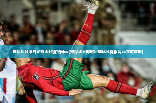 球探比分即时足球比分捷报网ss(球探比分即时足球比分捷报网ss实时数据)-第2张图片-体育博彩