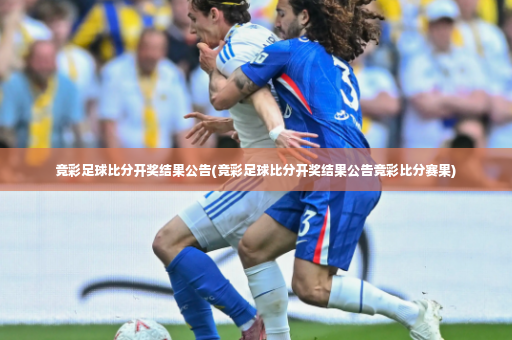 竞彩足球比分开奖结果公告(竞彩足球比分开奖结果公告竞彩比分赛果)-第3张图片-体育博彩