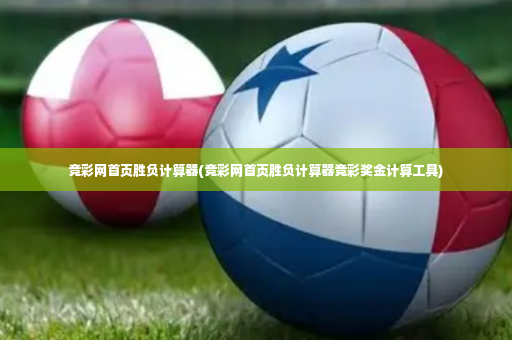 竞彩网首页胜负计算器(竞彩网首页胜负计算器竞彩奖金计算工具)-第4张图片-体育博彩 竞彩网首页胜负计算器(竞彩网首页胜负计算器竞彩奖金计算工具)-第4张图片-体育博彩