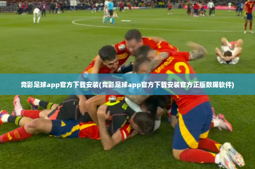 竞彩足球app官方下载安装(竞彩足球app官方下载安装官方正版数据软件)-第2张图片-体育博彩
