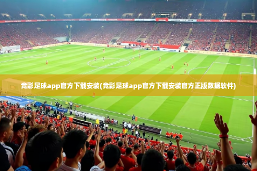 竞彩足球app官方下载安装(竞彩足球app官方下载安装官方正版数据软件)