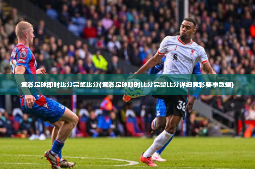 竞彩足球即时比分完整比分(竞彩足球即时比分完整比分详细竞彩赛事数据)-第2张图片-体育博彩