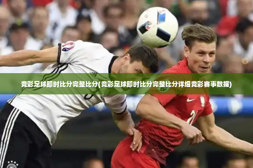竞彩足球即时比分完整比分(竞彩足球即时比分完整比分详细竞彩赛事数据)-第3张图片-体育博彩