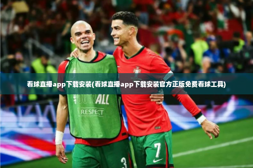 看球直播app下载安装(看球直播app下载安装官方正版免费看球工具)-第4张图片-体育博彩
