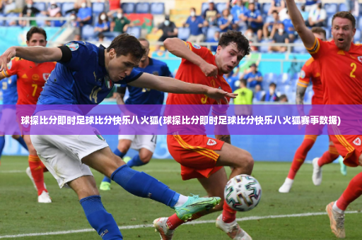 球探比分即时足球比分快乐八火狐(球探比分即时足球比分快乐八火狐赛事数据)-第2张图片-体育博彩