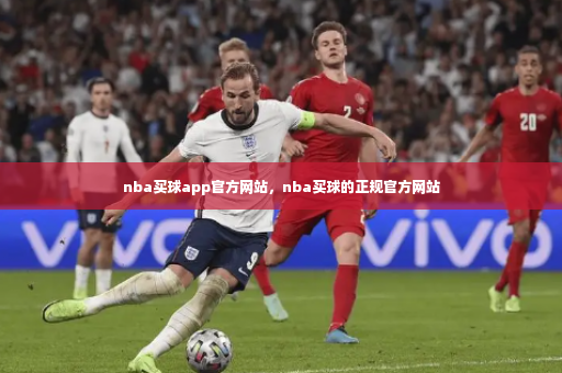 nba买球app官方网站，nba买球的正规官方网站-第4张图片-体育博彩