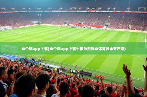 看个球app下载(看个球app下载手机免费观看体育赛事客户端)-第3张图片-体育博彩