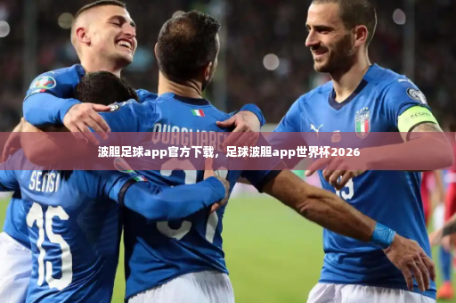 波胆足球app官方下载，足球波胆app世界杯2026-第4张图片-体育博彩