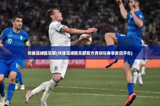 优体足球俱乐部(优体足球俱乐部官方青训与赛事资讯平台)-第3张图片-体育博彩 优体足球俱乐部(优体足球俱乐部官方青训与赛事资讯平台)-第3张图片-体育博彩