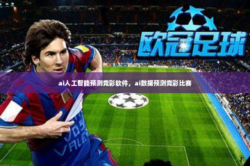 ai人工智能预测竞彩软件，ai数据预测竞彩比赛-第2张图片-体育博彩