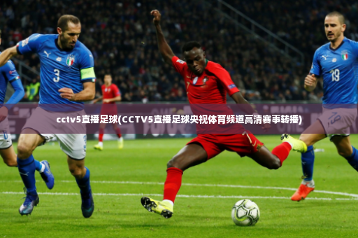 cctv5直播足球(CCTV5直播足球央视体育频道高清赛事转播)-第4张图片-体育博彩 cctv5直播足球(CCTV5直播足球央视体育频道高清赛事转播)-第4张图片-体育博彩