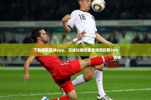 下载竞彩足球app，足球比赛结果查询竞彩网500-第2张图片-体育博彩