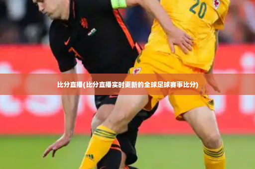 比分直播(比分直播实时更新的全球足球赛事比分)