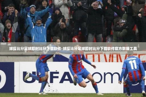 球探比分足球即时比分下载软件-球探比分足球即时比分下载软件官方数据工具