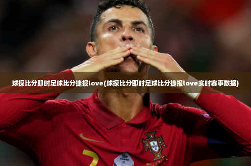球探比分即时足球比分捷报love(球探比分即时足球比分捷报love实时赛事数据)-第4张图片-体育博彩