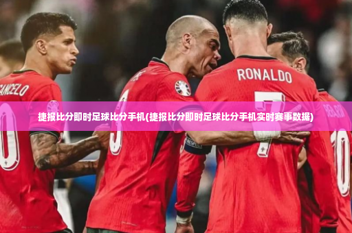 捷报比分即时足球比分手机(捷报比分即时足球比分手机实时赛事数据)-第2张图片-体育博彩
