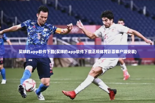 买球的app软件下载(买球的app软件下载正规体育彩票客户端安装)-第3张图片-体育博彩