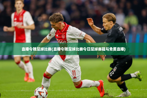直播今晚足球比赛(直播今晚足球比赛今日足球赛程与免费直播)