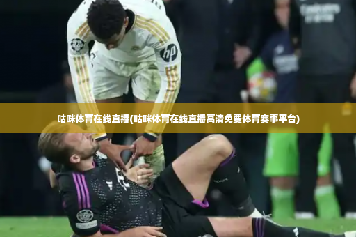 咕咪体育在线直播(咕咪体育在线直播高清免费体育赛事平台)