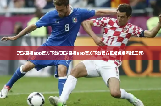 玩球直播app官方下载(玩球直播app官方下载官方正版免费看球工具)-第2张图片-体育博彩 玩球直播app官方下载(玩球直播app官方下载官方正版免费看球工具)-第2张图片-体育博彩