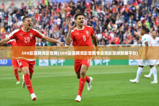 500彩票网竞彩官网(500彩票网竞彩官网专业竞彩足球数据平台)-第2张图片-体育博彩