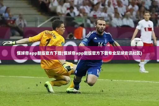 懂球帝app新版官方下载(懂球帝app新版官方下载专业足球资讯社区)-第2张图片-体育博彩 懂球帝app新版官方下载(懂球帝app新版官方下载专业足球资讯社区)-第2张图片-体育博彩