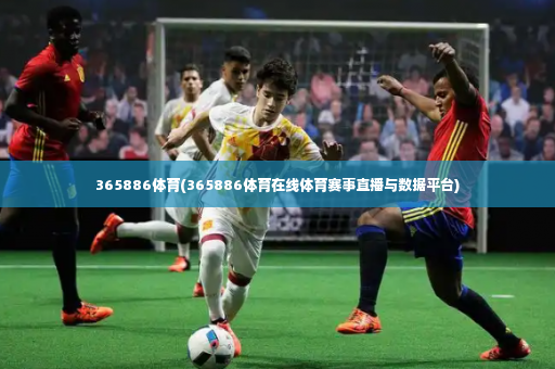 365886体育(365886体育在线体育赛事直播与数据平台)-第3张图片-体育博彩