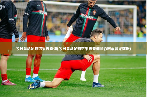 今日竞彩足球结果表查询(今日竞彩足球结果表查询竞彩赛事赛果数据)