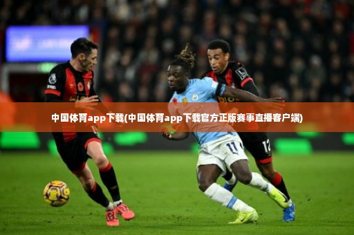 中国体育app下载(中国体育app下载官方正版赛事直播客户端)-第2张图片-体育博彩