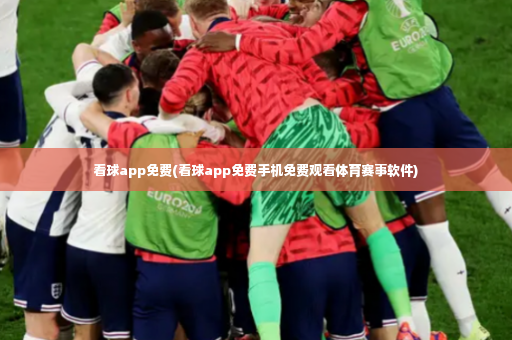 看球app免费(看球app免费手机免费观看体育赛事软件)-第3张图片-体育博彩