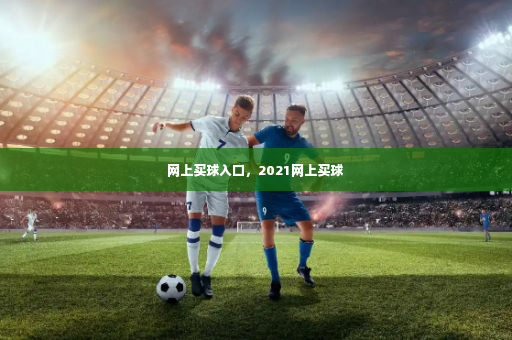 网上买球入口,2021网上买球-第3张图片-体育博彩 网上买球入口,2021网上买球-第3张图片-体育博彩