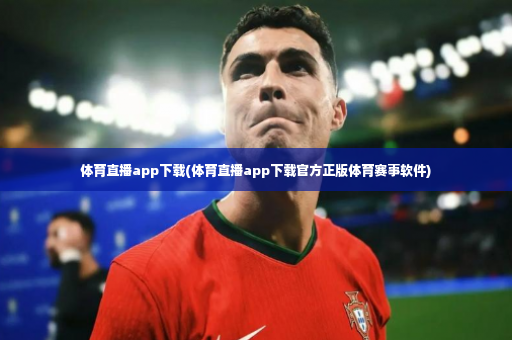 体育直播app下载(体育直播app下载官方正版体育赛事软件)