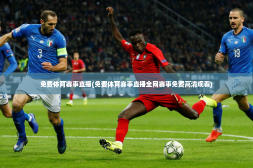 免费体育赛事直播(免费体育赛事直播全网赛事免费高清观看)-第2张图片-体育博彩