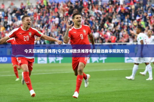 今天足球胜负推荐(今天足球胜负推荐专家精选赛事预测方案)-第3张图片-体育博彩