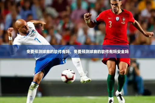 免费预测球赛的软件有吗，免费预测球赛的软件有吗安全吗-第2张图片-体育博彩