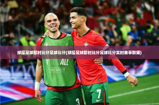 球探足球即时比分足球比分(球探足球即时比分足球比分实时赛事数据)-第2张图片-体育博彩