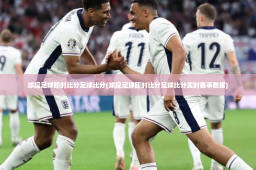 球探足球即时比分足球比分(球探足球即时比分足球比分实时赛事数据)-第4张图片-体育博彩 球探足球即时比分足球比分(球探足球即时比分足球比分实时赛事数据)-第4张图片-体育博彩