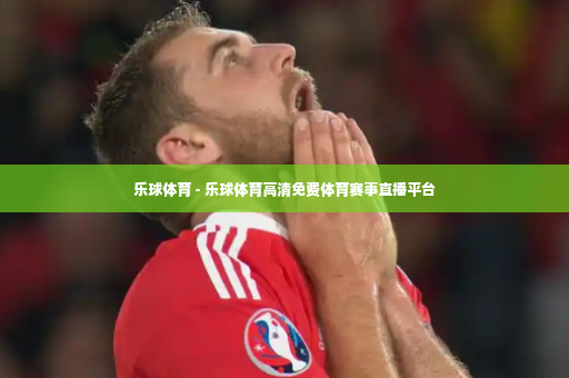 乐球体育 - 乐球体育高清免费体育赛事直播平台-第3张图片-体育博彩