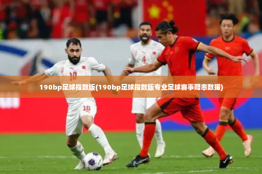 190bp足球指数版(190bp足球指数版专业足球赛事赔率数据)-第3张图片-体育博彩